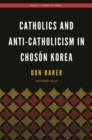 Catholics and Anti-Catholicism in Choson Korea - eBook