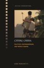 Citing China : Politics, Postmodernism, and World Cinema - Book