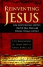 Reinventing Jesus - How Contemporary Skeptics Miss the Real Jesus and Mislead Popular Culture - Book