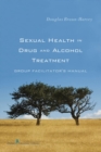 Sexual Health in Drug and Alcohol Treatment : Group Facilitator's Manual - Book