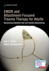 EMDR and Attachment-Focused Trauma Therapy for Adults : Reclaiming Authentic Self and Healthy Attachments - Book