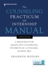 The Counseling Practicum and Internship Manual : A Resource for Graduate Counseling Students in a Dynamic, Global Era - Book
