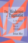 The Modernist as Pragmatist : E.M.Forster and the Fate of Liberalism - Book