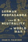 German Propaganda and U. S. Neutrality in World War I - Book