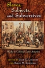 Slaves, Subjects, and Subversives : Blacks in Colonial Latin America - Book