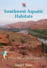 Southwest Aquatic Habitats : On the Trail of Fish in a Desert - Book