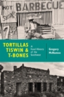 Tortillas, Tiswin, and T-Bones : A Food History of the Southwest - Book
