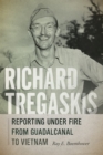 Richard Tregaskis : Reporting under Fire from Guadalcanal to Vietnam - Book