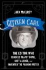 Citizen Carl : The Editor Who Cracked Teapot Dome, Shot a Judge, and Invented the Parking Meter - Book