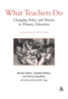 What Teachers Do : Changing Policy and Practice in Primary Education - Book