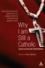 Why I Am Still a Catholic : Essays in Faith and Perseverance - Book