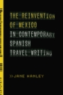 The Reinvention of Mexico in Contemporary Spanish Travel Writing - Book