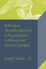 Robo Sacer : Necroliberalism and Cyborg Resistance in Mexican and Chicanx Dystopias - eBook