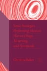 Sonic Strategies : Performing Mexico's War on Drugs, Mourning, and Feminicide - Book