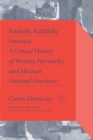 Fatefully, Faithfully Feminist : A Critical History of Women, Patriarchy and Mexican National Discourse - Book