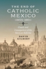 The End of Catholic Mexico : Causes and Consequences of the Mexican Reforma (1855-1861) - Book