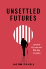Unsettled Futures : Carceral Circuits and Old Age in Japan - Book