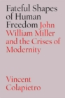 Fateful Shapes of Human Freedom : John William Miller and the Crises of Modernity - Book