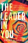 The Leader in You - Discovering Your Unexpected Path to Influence - Book