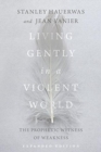 Living Gently in a Violent World - The Prophetic Witness of Weakness - Book