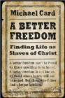 A Better Freedom : Finding Life as Slaves of Christ - Book