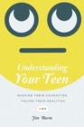 Understanding Your Teen – Shaping Their Character, Facing Their Realities - Book