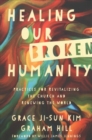 Healing Our Broken Humanity – Practices for Revitalizing the Church and Renewing the World - Book