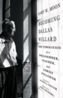 Becoming Dallas Willard - The Formation of a Philosopher, Teacher, and Christ Follower - Book