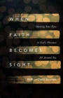When Faith Becomes Sight - Opening Your Eyes to God`s Presence All Around You - Book