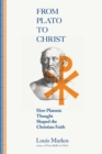 From Plato to Christ : How Platonic Thought Shaped the Christian Faith - eBook
