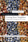 The Dangerous Act of Loving Your Neighbor : Seeing Others Through the Eyes of Jesus - eBook