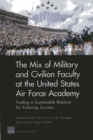 The Mix of Military and Civilian Faculty at the United States Air Force Academy : Finding a Sustainable Balance for Enduring Success - Book