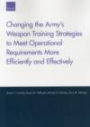 Changing the Army's Weapon Training Strategies to Meet Operational Requirements More Efficiently and Effectively - Book