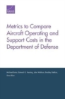 Metrics to Compare Aircraft Operating and Support Costs in the Department of Defense - Book