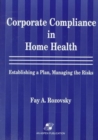 Corporate Compliance in Home Health : Establishing a Plan, Managing the Risks - Book