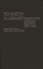 To Know a Library : Essays and Annual Reports, 1970-1976 - Book