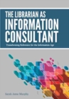 The Librarian as Information Consultant : Transforming Reference for the Information Age - Book