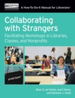 Collaborating with Strangers : Facilitating Workshops in Libraries, Classes, and Nonprofits - Book