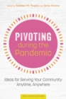 Pivoting during the Pandemic : Ideas for Serving Your Community Anytime, Anywhere - Book