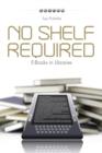 No Shelf Required : E-Books in Libraries - eBook