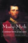 The Mosby Myth : A Confederate Hero in Life and Legend - Book