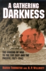 A Gathering Darkness : The Coming of War to the Far East and the Pacific, 1921-1942 - Book
