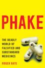 Phake : The Deadly World of Falsified and Substandard Medicines - Book