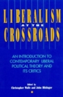 Liberalism at the Crossroads : An Introduction to Contemporary Liberal Political Theory and Its Critics - Book