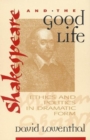 Shakespeare and the Good Life : Ethics and Politics in Dramatic Form - Book