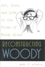 Reconstructing Woody : Art, Love, and Life in the Films of Woody Allen - Book