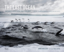 The Last Ocean: Antarctica's Ross Sea Project : Saving the Most Pristine Ecosystem on Earth - Book