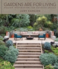 Gardens Are For Living : Design Inspiration for Outdoor Spaces - Book