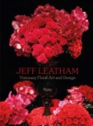 Jeff Leatham : Revolutionary Floral Art and Design - Book