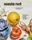 Waste Not : How To Get The Most From Your Food - Book